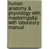 Human Anatomy & Physiology with Masteringa&p with Laboratory Manual