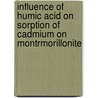 Influence Of Humic Acid On Sorption Of  Cadmium On Montrmorillonite door Muhammad Haleem Khan
