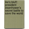 Ike's Bluff: President Eisenhower's Secret Battle to Save the World door Evan Thomas