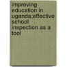 Improving Education in Uganda;Effective School Inspection as a Tool door Kaweesi Daniel