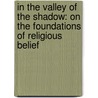 In The Valley Of The Shadow: On The Foundations Of Religious Belief door James L. Kugel