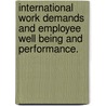 International Work Demands and Employee Well Being and Performance. by Hailey A. Herleman