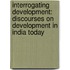 Interrogating Development: Discourses on Development in India Today