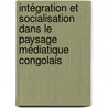 Intégration et socialisation dans le paysage médiatique congolais door Eugène Kandolo