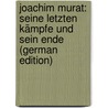 Joachim Murat: Seine Letzten Kämpfe Und Sein Ende (German Edition) by Alexander Helfert Joseph