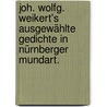 Joh. Wolfg. Weikert's ausgewählte Gedichte in Nürnberger Mundart. door Johann Wolfgang Weikert