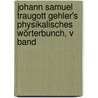 Johann Samuel Traugott Gehler's Physikalisches Wörterbunch, V Band door Karl Ludwig Littrow