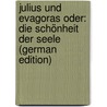 Julius Und Evagoras Oder: Die Schönheit Der Seele (German Edition) by Friedrich Fries Jakob