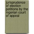 Jurisprudence of Election Petitions by the Nigerian Court of Appeal