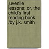 Juvenile Lessons; Or, the Child's First Reading Book /by J.K. Smith door J.K. Smith