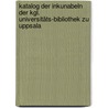 Katalog der Inkunabeln der Kgl. Universitäts-bibliothek zu Uppsala by Universitetsbibliotek Uppsala
