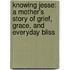 Knowing Jesse: A Mother's Story Of Grief, Grace, And Everyday Bliss