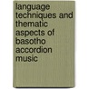 Language Techniques And Thematic Aspects Of Basotho Accordion Music by Phafoli Lehlohonolo