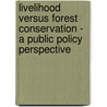 Livelihood Versus Forest Conservation - A Public Policy Perspective by Praveen Srivastava