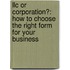 Llc Or Corporation?: How To Choose The Right Form For Your Business