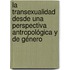 La transexualidad desde una perspectiva antropológica y de género