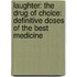 Laughter: The Drug of Choice: Definitive Doses of the Best Medicine