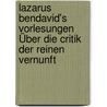 Lazarus Bendavid's Vorlesungen Über die Critik der Reinen Vernunft door Lazarus Bendavid