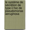 Le Système De Sécrétion De Type Ii Hxc De Pseudomonas Aeruginosa door Romé Voulhoux