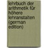Lehrbuch Der Arithmetik Für Höhere Lehranstalten (German Edition)