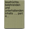 Lesefrüchte, Belehrenden Und Unterhaltenden Inhalts ..., Part 4... by Unknown