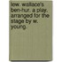 Lew. Wallace's Ben-Hur. A play. Arranged for the stage by W. Young.