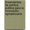 Lineamientos de política pública para la innovación agropecuaria by G. Amado Villarreal