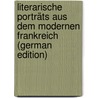 Literarische Porträts Aus Dem Modernen Frankreich (German Edition) door Eloesser Arthur