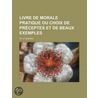Livre De Morale Pratique Ou Choix De Pr Ceptes Et De Beaux Exemples door Th H. Barrau
