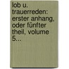 Lob U. Trauerreden: Erster Anhang, Oder Fünfter Theil, Volume 5... door Esprit Fléchier