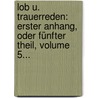 Lob U. Trauerreden: Erster Anhang, Oder Fünfter Theil, Volume 5... by Esprit Fléchier