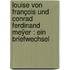 Louise von François und Conrad Ferdinand Meÿer : ein Briefwechsel