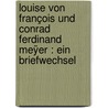 Louise von François und Conrad Ferdinand Meÿer : ein Briefwechsel by Francois