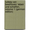 Ludwig Van Beethoven: Leben Und Schaffen, Volume 1 (German Edition) door Bernhard Marx Adolf