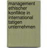 Management Ethischer Konflikte in International Tatigen Unternehmen by Michael Behnam