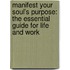 Manifest Your Soul's Purpose: The Essential Guide for Life and Work