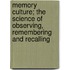 Memory Culture; The Science of Observing, Remembering and Recalling