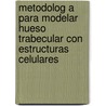 Metodolog a Para Modelar Hueso Trabecular Con Estructuras Celulares by Osvaldo Ruiz