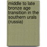 Middle To Late Bronze Age Transition In The Southern Urals (Russia) door Denis Sharapov