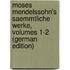 Moses Mendelssohn's Saemmtliche Werke, Volumes 1-2 (German Edition)
