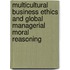 Multicultural Business Ethics and Global Managerial Moral Reasoning