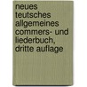 Neues Teutsches Allgemeines Commers- und Liederbuch, dritte Auflage by Unknown