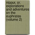 Nippur, Or, Explorations and Adventures on the Euphrates (Volume 2)