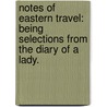 Notes of Eastern Travel: being selections from the diary of a Lady. by Unknown