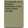 Numismatic Art in America - Aesthetics of the United States Coinage door Cc Vermeule