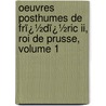 Oeuvres Posthumes De Frï¿½dï¿½ric Ii, Roi De Prusse, Volume 1 by Frederick Ii