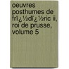 Oeuvres Posthumes De Frï¿½dï¿½ric Ii, Roi De Prusse, Volume 5 by Frederick Ii