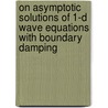 On Asymptotic Solutions of 1-D Wave Equations with Boundary Damping door Darmawijoyo Hanapi