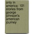 Only in America: 101 Stories from George Johnson's American Journey