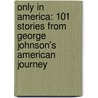 Only in America: 101 Stories from George Johnson's American Journey door George Earl Johnson